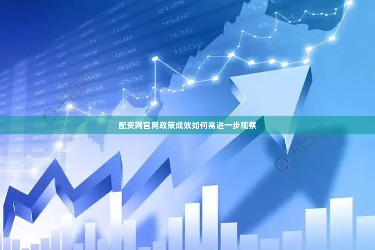 配资网官网政策成效如何需进一步观察
