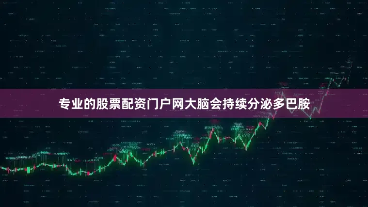 专业的股票配资门户网大脑会持续分泌多巴胺